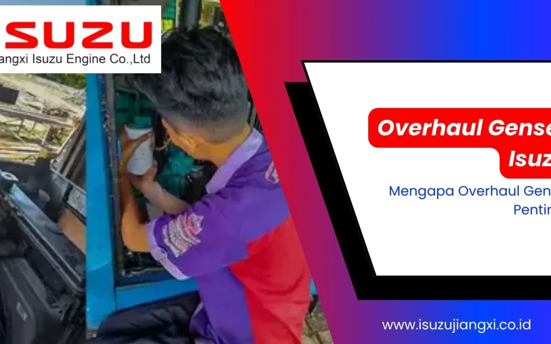 Apa Pentingnya Overhaul Genset Isuzu? Ini Penjelasannya!